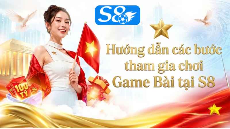 Hướng dẫn các bước tham gia chơi Game Bài tại S8